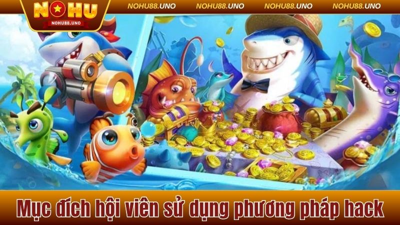 Mục đích hội viên sử dụng phương pháp hack 